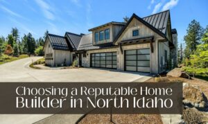 Choosing a Reputable Home Builder in North Idaho