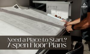 Need a Place to Start? Aspen Floor Plans
