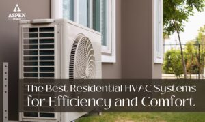 The Best Residential HVAC Systems for Efficiency and Comfort